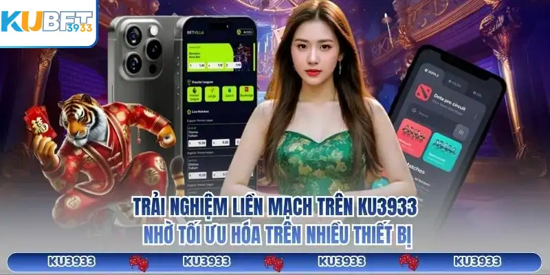 Trải nghiệm liền mạch trên KU3933 nhờ tối ưu hóa trên nhiều thiết bị